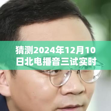 北电播音三试实时考试题预测与详解，2024年12月10日考题猜测与评测